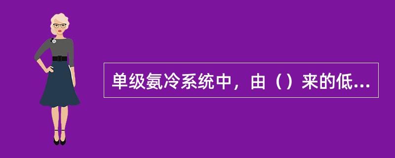 单级氨冷系统中，由（）来的低温、低压制冷剂气体，经吸气总管被压缩机吸入并压缩。