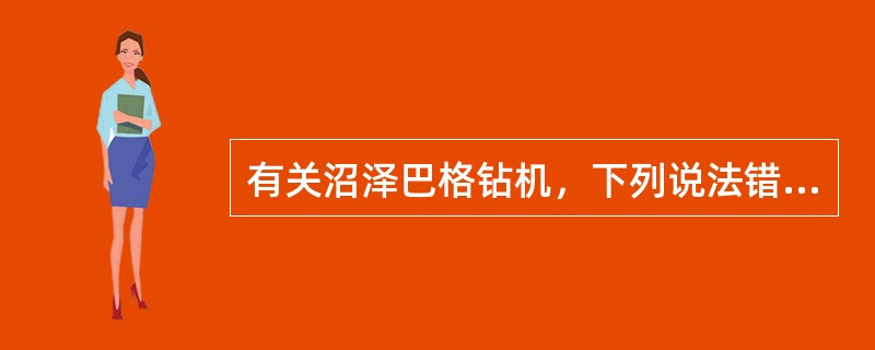 有关沼泽巴格钻机，下列说法错误的是（）