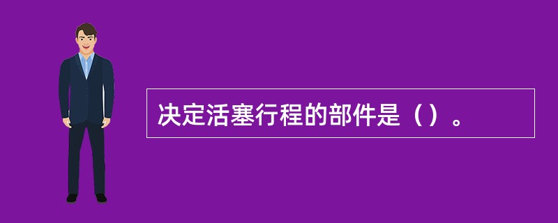 决定活塞行程的部件是（）。