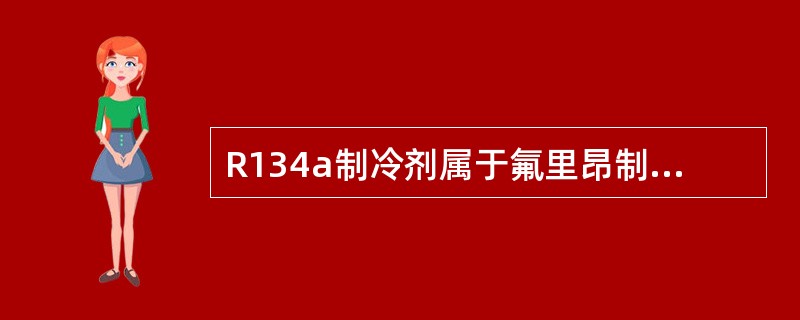 R134a制冷剂属于氟里昂制冷剂中的（）类。