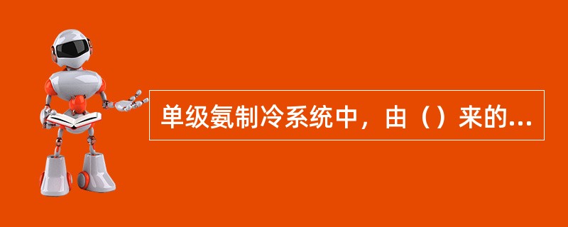 单级氨制冷系统中，由（）来的低温、低压制冷剂气体，经吸气管被压缩机吸入并压缩。