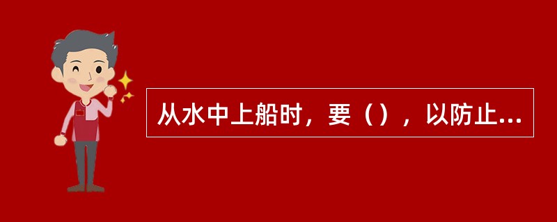 从水中上船时，要（），以防止小船倾斜。