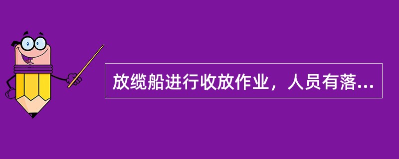 放缆船进行收放作业，人员有落水危险时，应系好（），另外应穿戴个人漂浮设备。