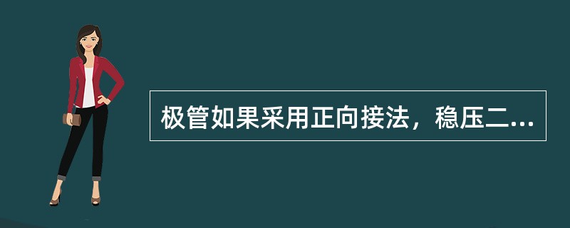 极管如果采用正向接法，稳压二极管将（）