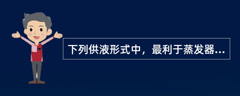 下列供液形式中，最利于蒸发器的传热（）。