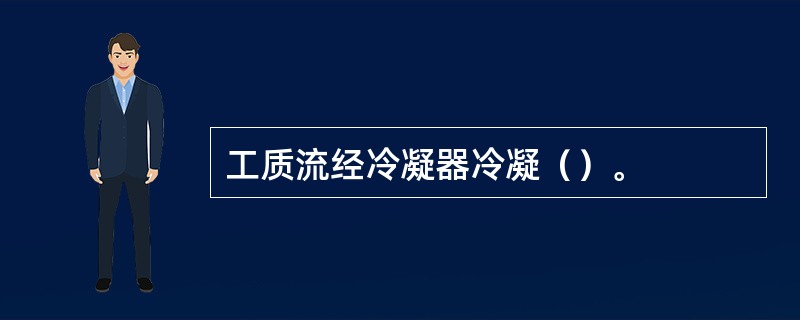 工质流经冷凝器冷凝（）。