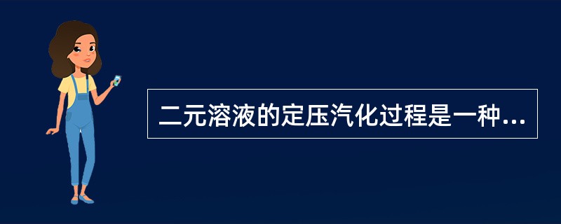 二元溶液的定压汽化过程是一种（）。