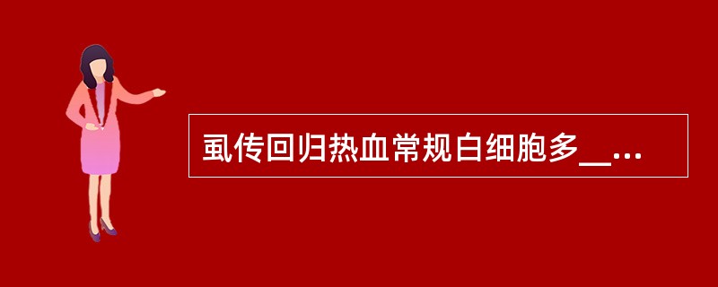 虱传回归热血常规白细胞多_____，蜱传回归热白细胞多_____。