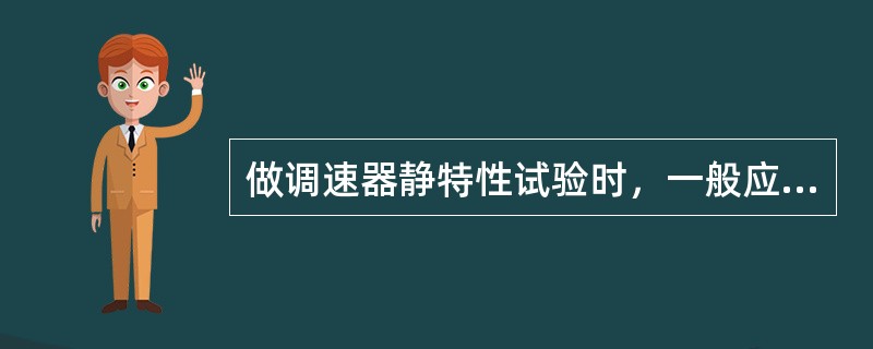 做调速器静特性试验时，一般应将bp值整定在。（）