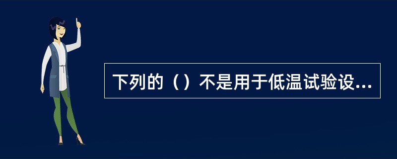 下列的（）不是用于低温试验设备的消耗性制冷剂。