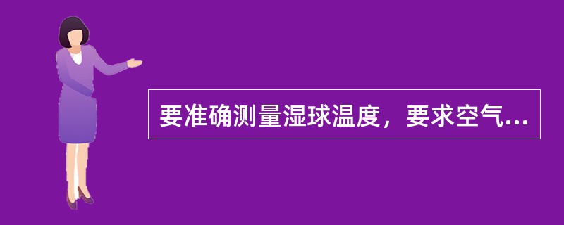 要准确测量湿球温度，要求空气流速为（）m/s。