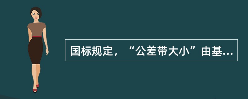 国标规定，“公差带大小”由基本偏差来确定