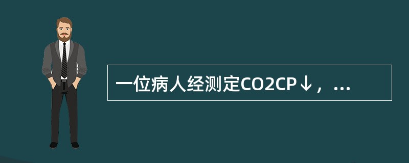 一位病人经测定CO2CP↓，pH↓，HCO3-↓，该病人有（）