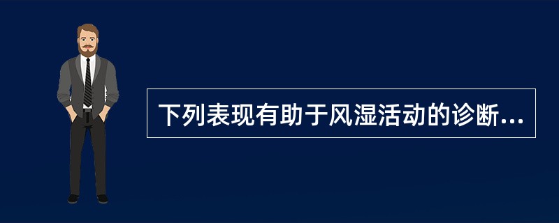 下列表现有助于风湿活动的诊断的是（）。