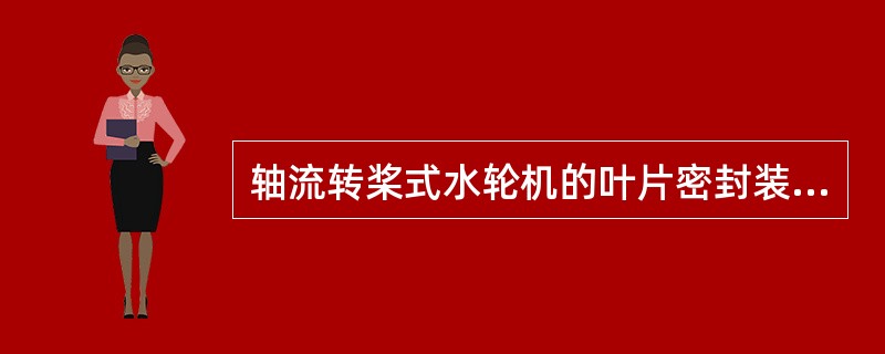 轴流转桨式水轮机的叶片密封装置的作用是（）。