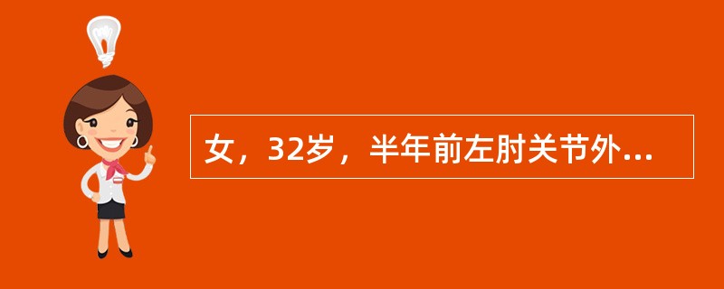 女，32岁，半年前左肘关节外伤性脱位，复位时上臂反复牵拉伴肿胀。近2个月来左上臂
