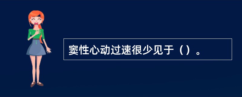 窦性心动过速很少见于（）。