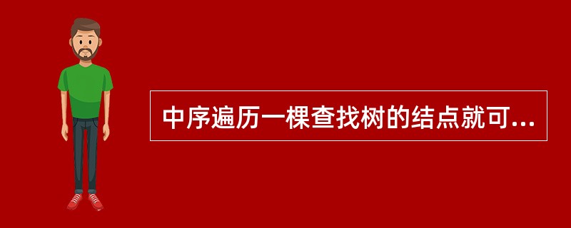 中序遍历一棵查找树的结点就可得到排好序的结点序列。
