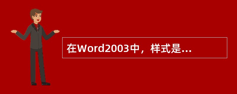 在Word2003中，样式是有特定的样式名的一组（）。