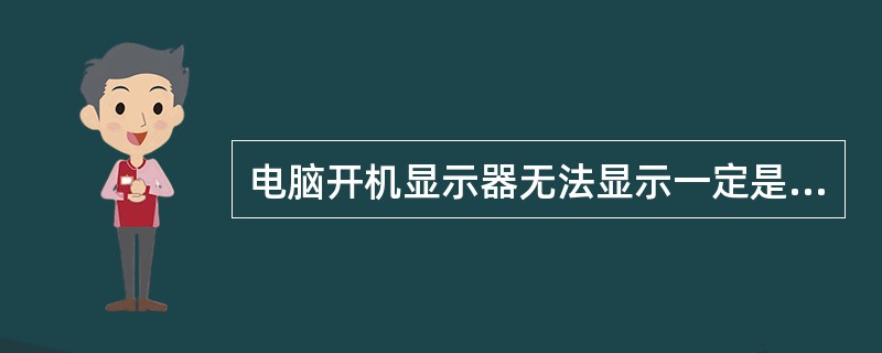 电脑开机显示器无法显示一定是显卡发生了问题。