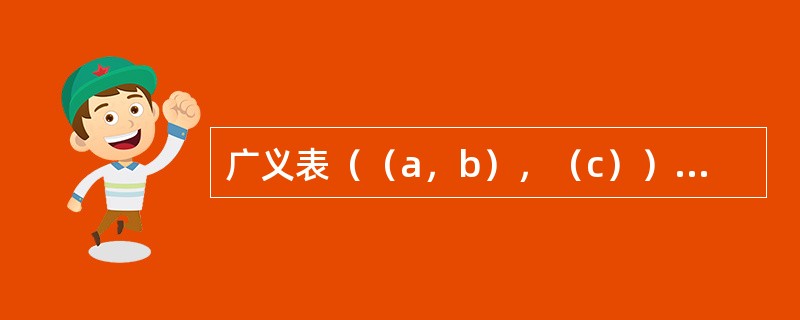 广义表（（a，b），（c））的表头是（），表尾是（）。