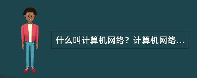 什么叫计算机网络？计算机网络的功能主要有哪些？