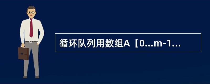 循环队列用数组A［0…m-1］存放其元素值，已知其头尾指针分别是front和re