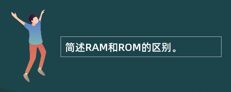 简述RAM和ROM的区别。