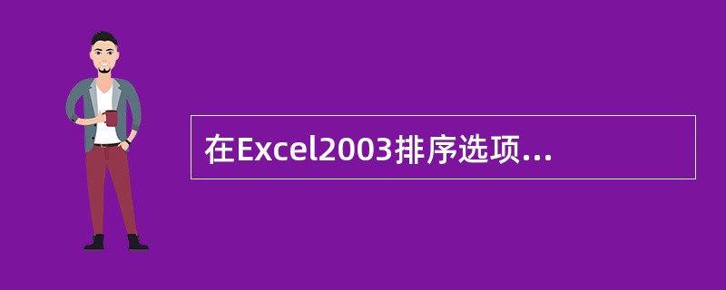 在Excel2003排序选项对话框中的两种排序方法有（）