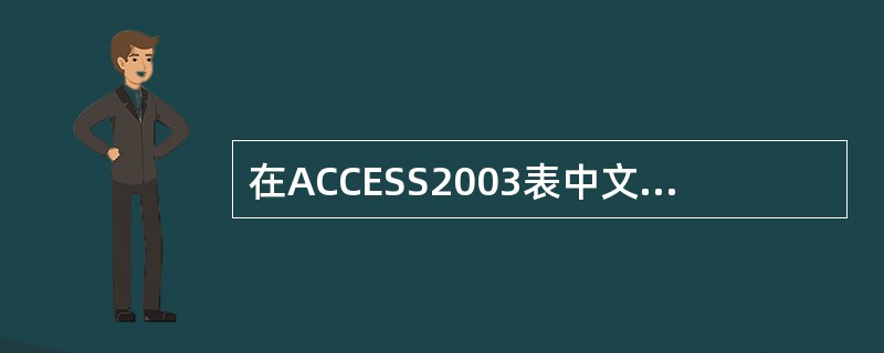 在ACCESS2003表中文本的长度默认值为（）个字符，最大值255个字符。