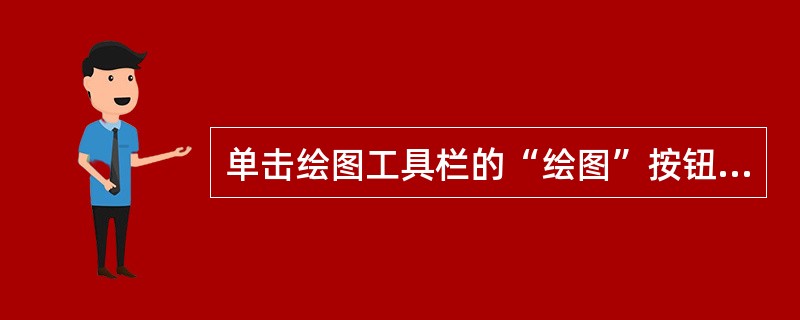 单击绘图工具栏的“绘图”按钮，出现“绘图”下拉菜单，在该菜单中选择（）命令，可使
