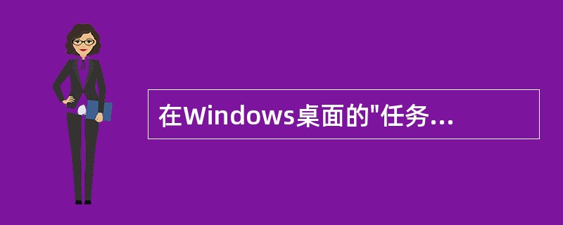 在Windows桌面的"任务栏"中，显示的是（）