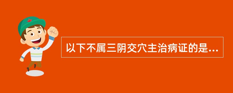 以下不属三阴交穴主治病证的是（）。