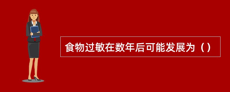 食物过敏在数年后可能发展为（）