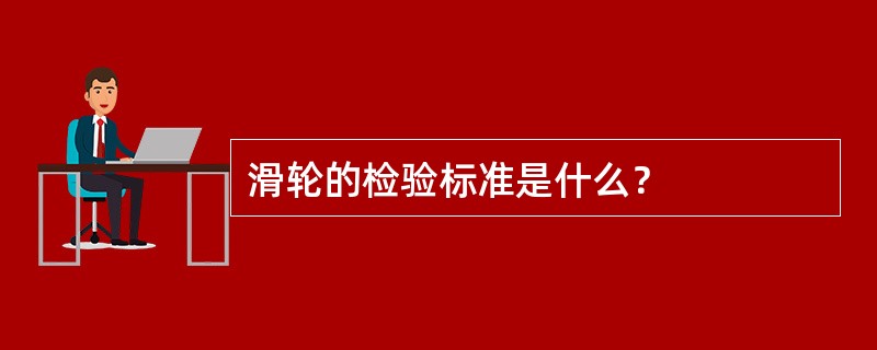 滑轮的检验标准是什么？