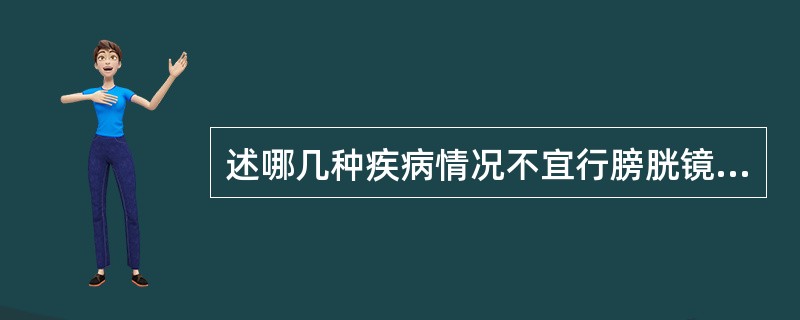 述哪几种疾病情况不宜行膀胱镜检查（）