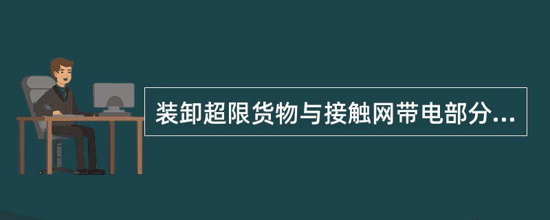 装卸超限货物与接触网带电部分的距离不得小于（）。