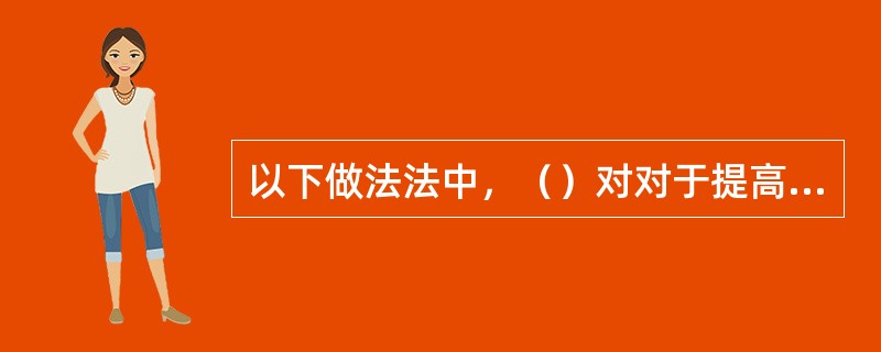 以下做法法中，（）对对于提高大型型复杂项目的协协作管理帮助助最小