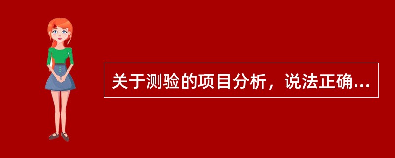 关于测验的项目分析，说法正确的是（）。