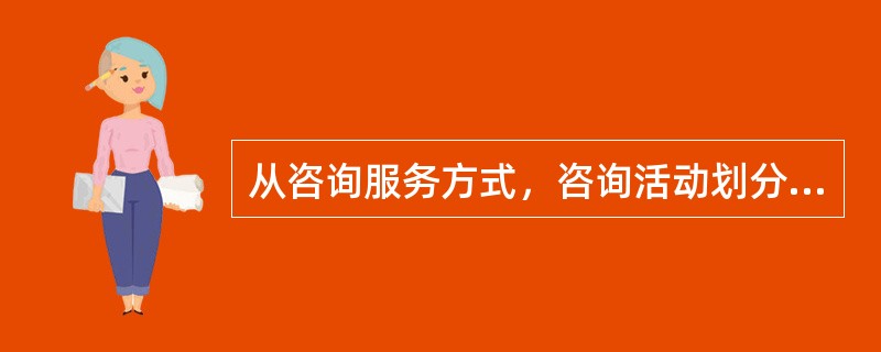 从咨询服务方式，咨询活动划分为（）；（）；（）