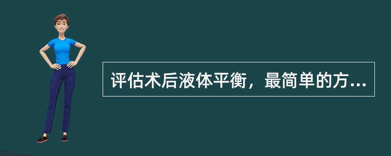 评估术后液体平衡，最简单的方法是测量（）。