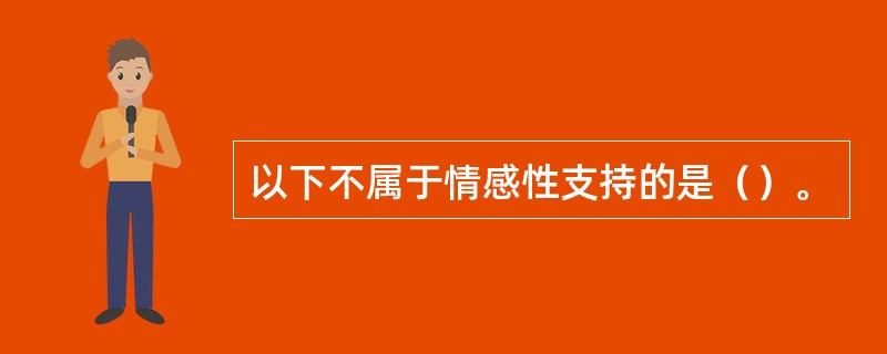 以下不属于情感性支持的是（）。