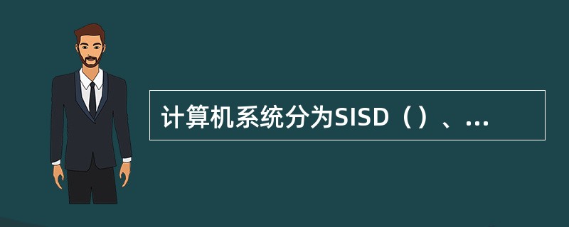 计算机系统分为SISD（）、SIMD（）、MISD（）、MIMD（）。