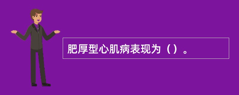 肥厚型心肌病表现为（）。