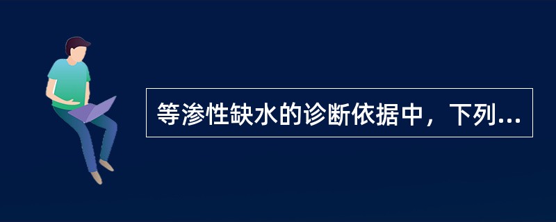 等渗性缺水的诊断依据中，下列不正确的是（）。