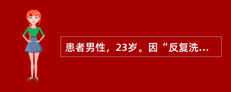 患者男性，23岁。因“反复洗手、计数六年”第四次入院。患者感觉十分痛苦，明知道数