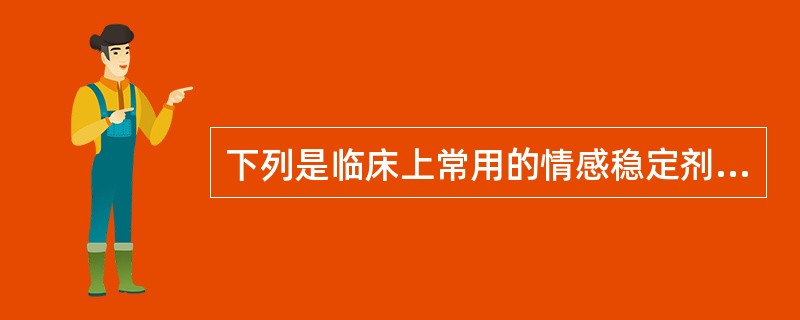 下列是临床上常用的情感稳定剂的为（）。