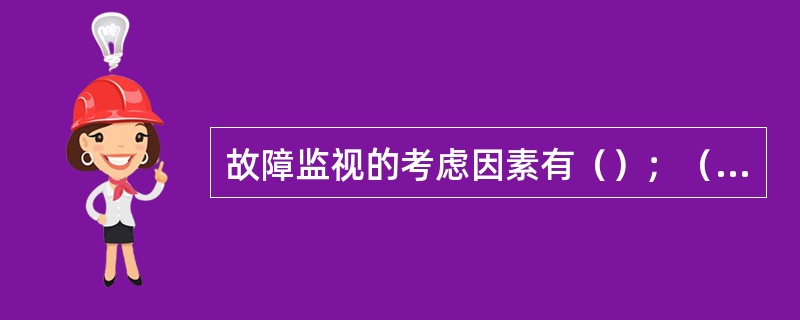 故障监视的考虑因素有（）；（）和优先级