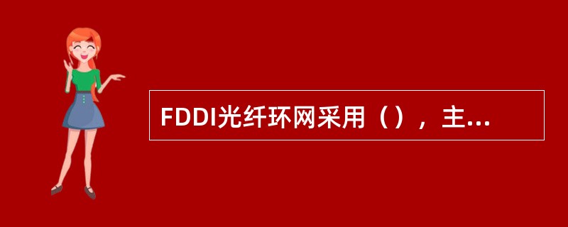 FDDI光纤环网采用（），主环为正常数据传输，副环为冗余备用环。