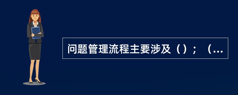 问题管理流程主要涉及（）；（）、问题预防、管理报告4种活动